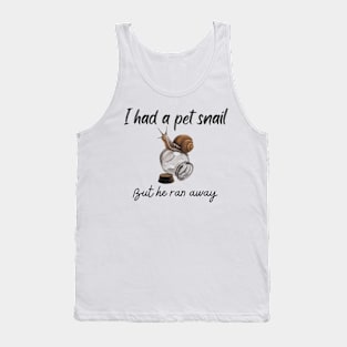 I had a pet snail but he ran away - Funny Tank Top